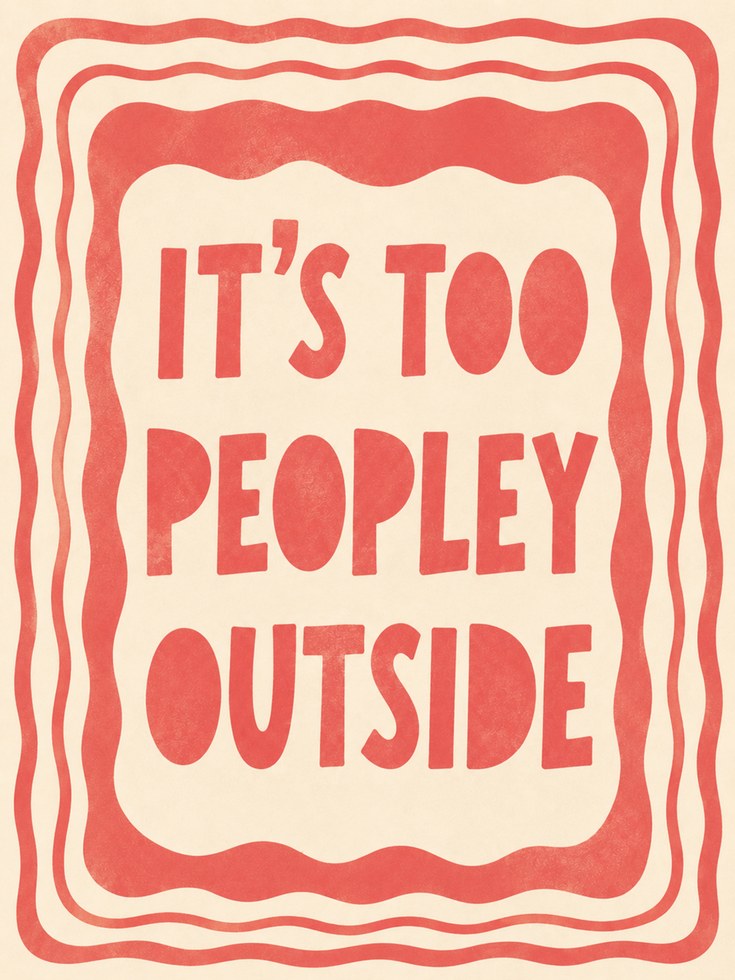 It's Too Peopley Outside Print - artwork on paper