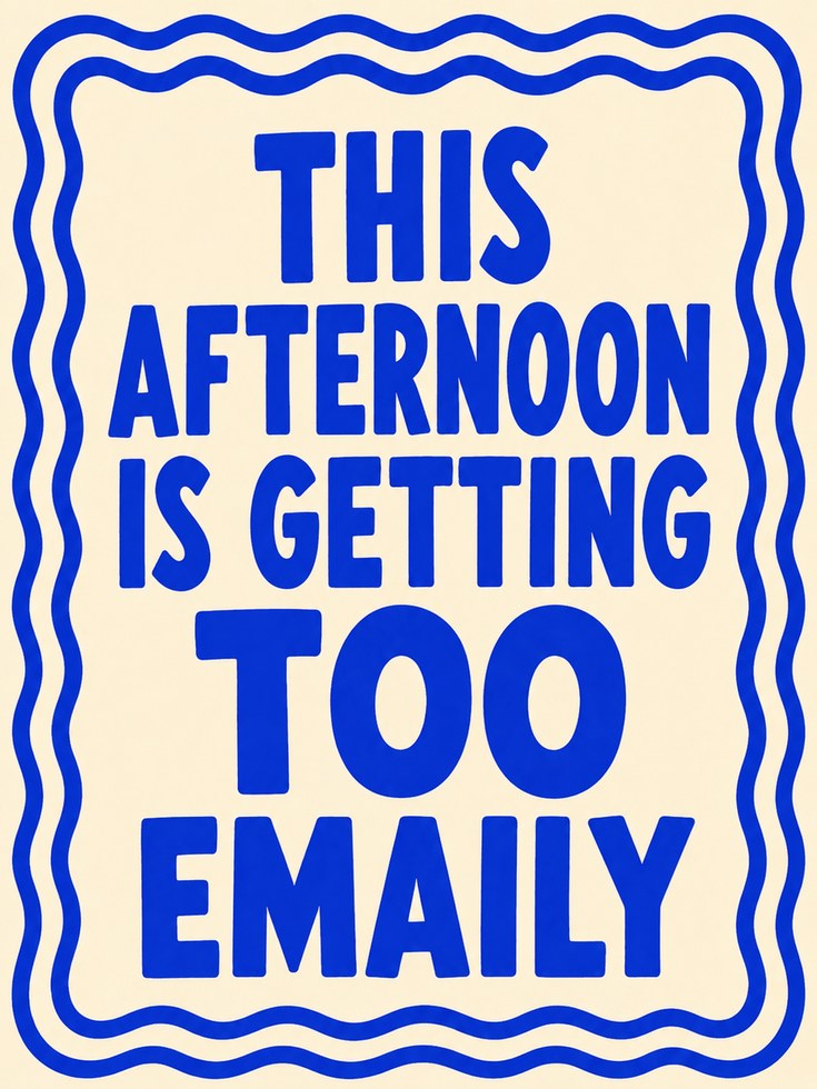 This Afternoon Is Getting Too Emaily: Humorous Typography Print - artwork on paper