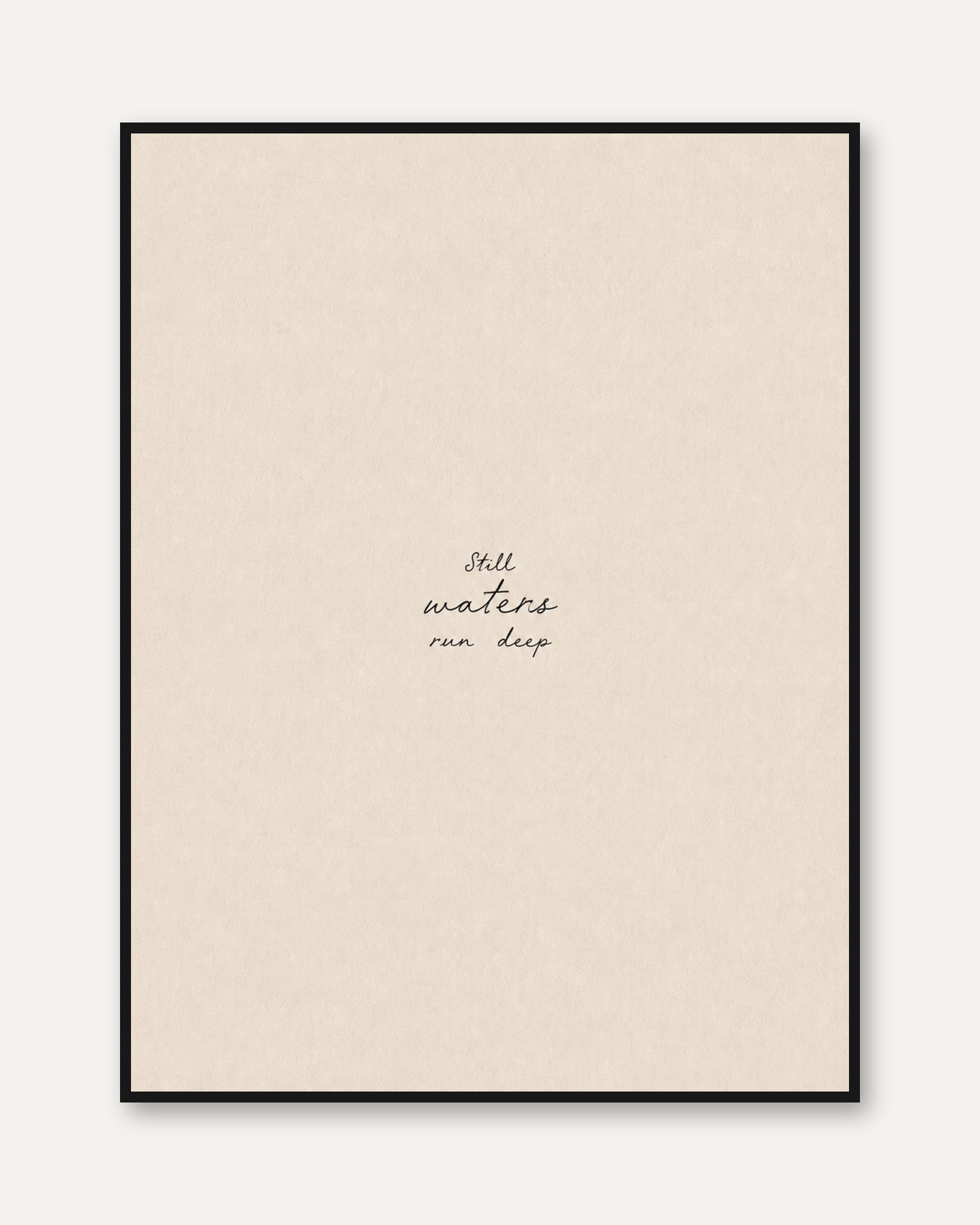 Still Waters Run Deep Print: Minimalist Beige Typography Art - framed