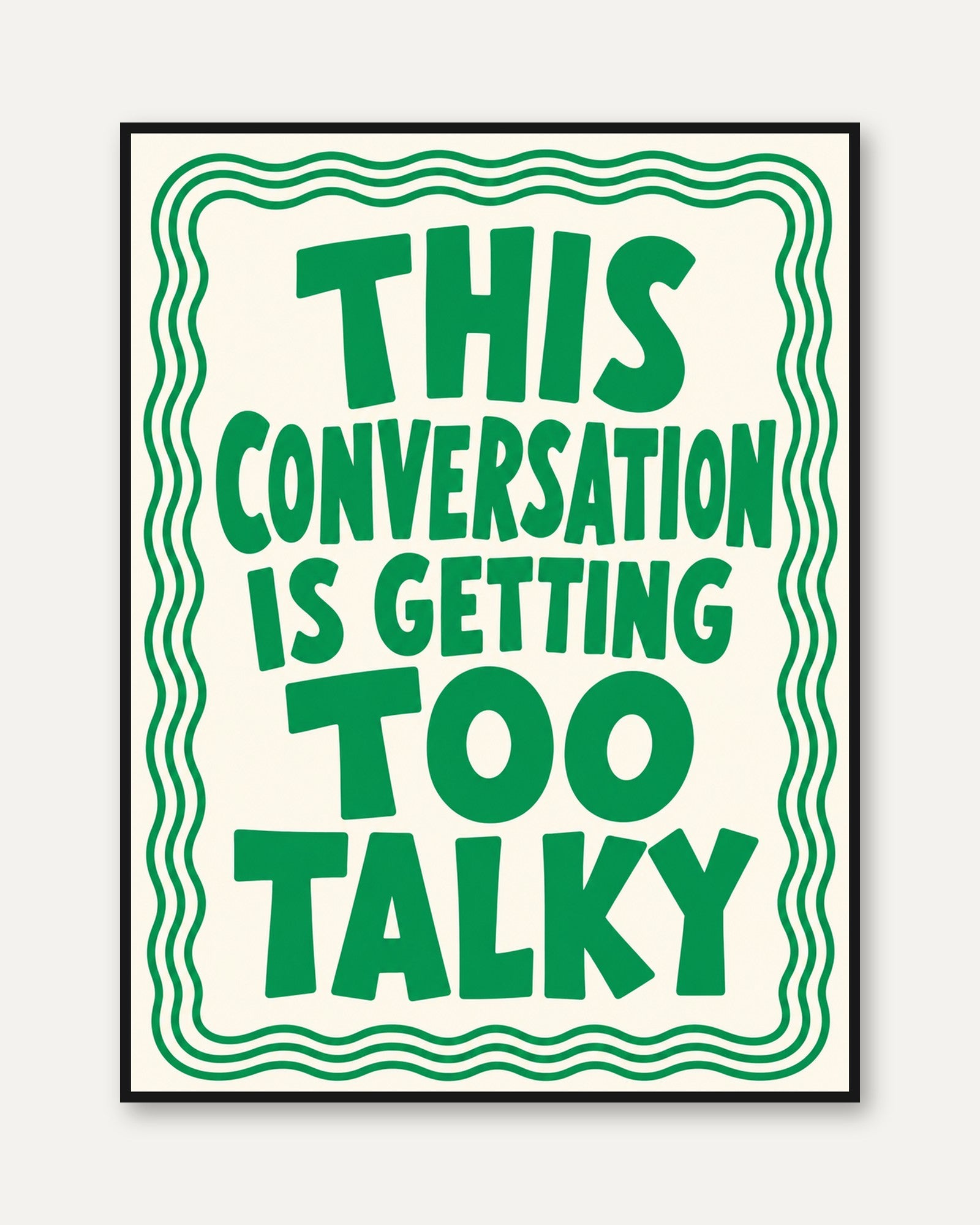 This Conversation is Getting Too Talky: Green Typography Print - framed