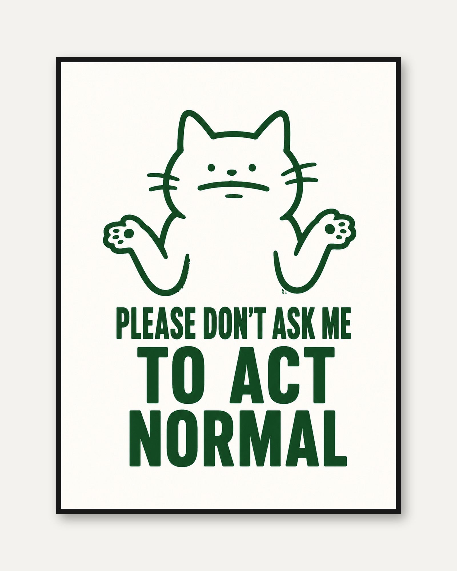 Funny Cat Art Print: Please Don't Ask Me To Act Normal - framed