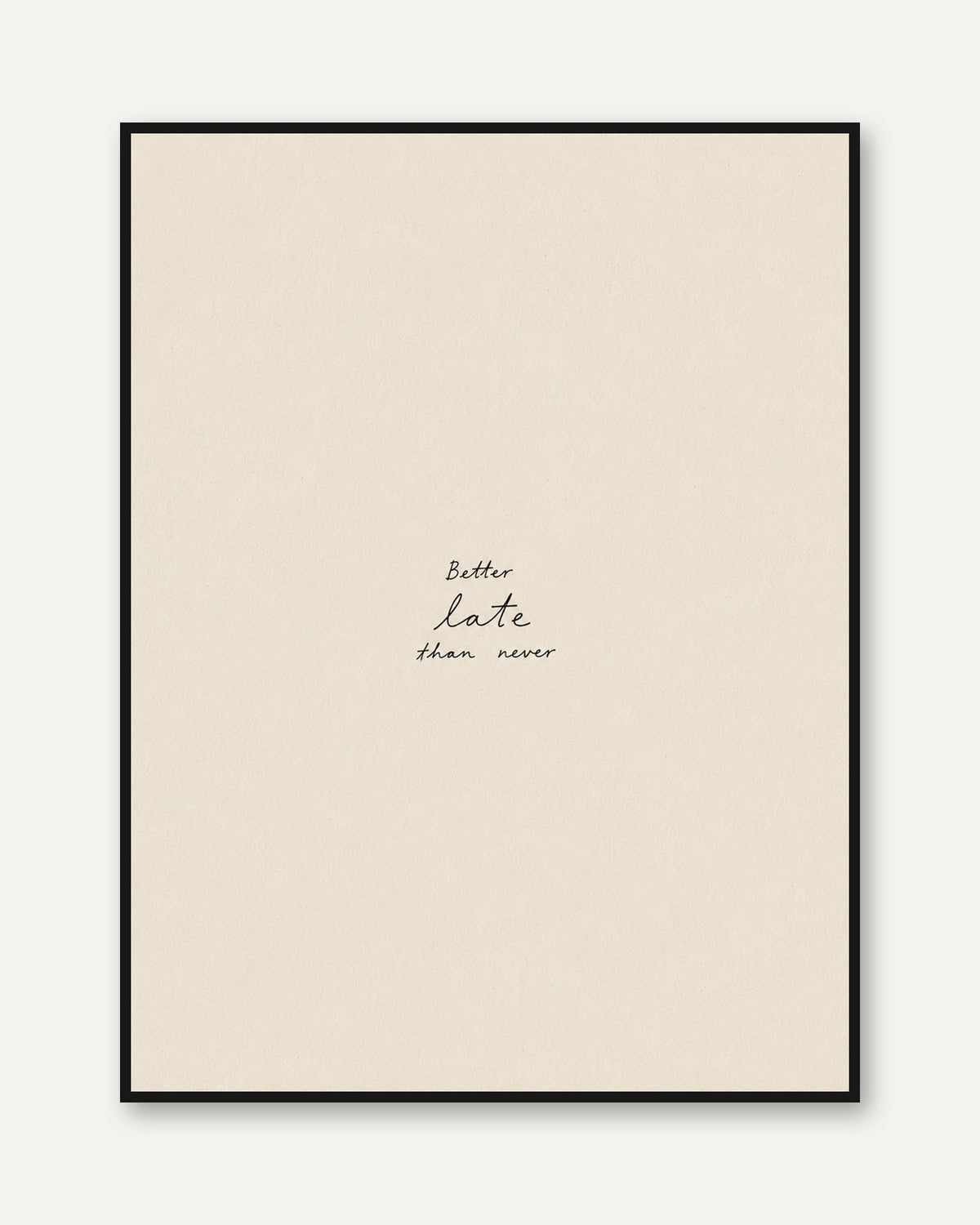 Better Late Than Never Print: Minimalist Beige Typography Art - framed