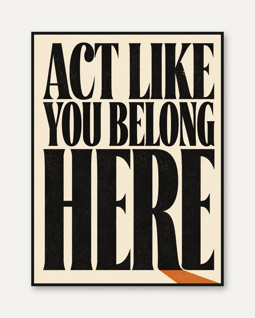 Act Like You Belong Here: Bold Typography Motivational Print - framed