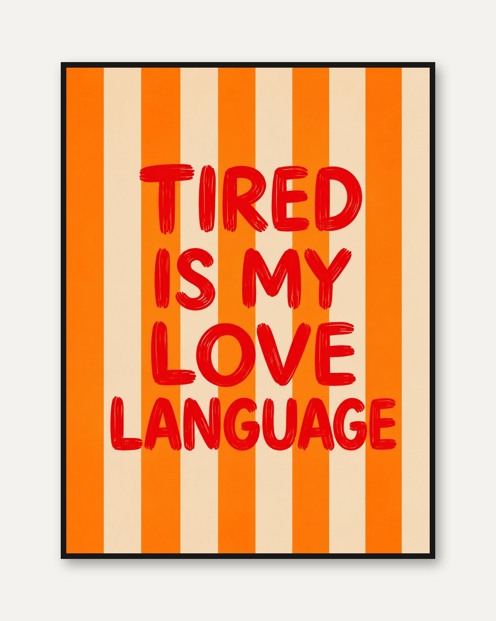 Tired Is My Love Language Print: Bold Orange Striped Typography - framed