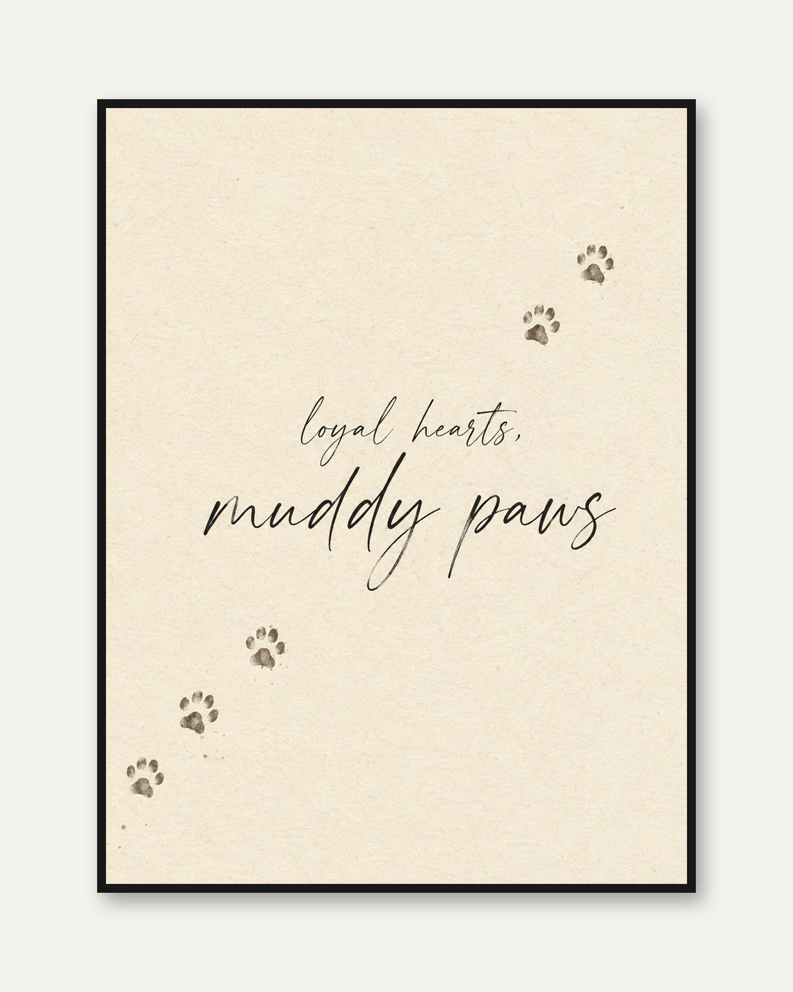 Loyal Hearts Muddy Paws Print: Dog Lover Typography Wall Art - framed